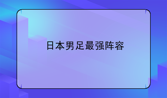 日本男足最强阵容