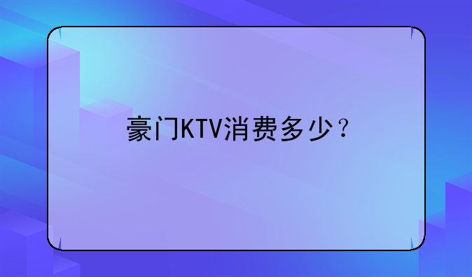 豪门KTV消费多少？