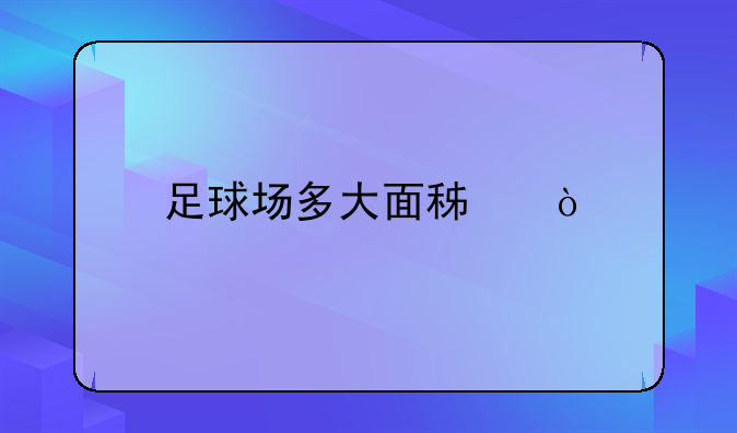 足球场多大面积？