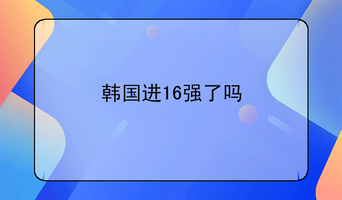 韩国进16强了吗