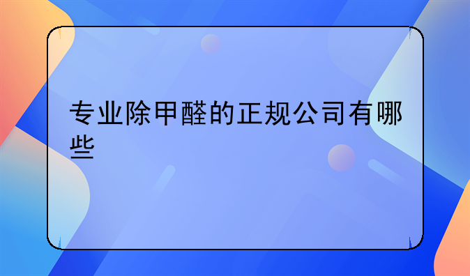专业除甲醛的正规公司有哪些