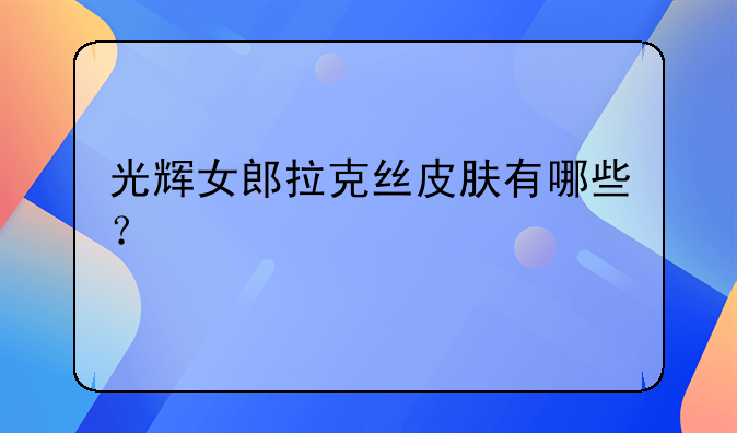 光辉女郎拉克丝皮肤有哪些？