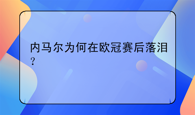 内马尔为何在欧冠赛后落泪？