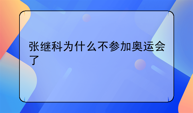 张继科为什么不参加奥运会了