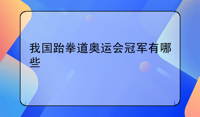我国跆拳道奥运会冠军有哪些