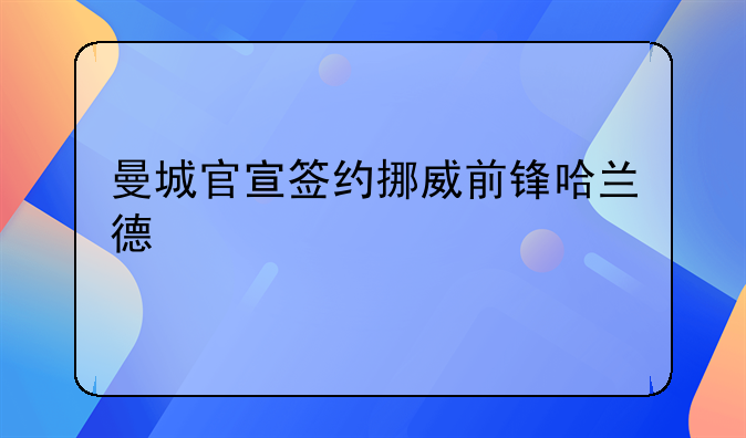 曼城官宣签约挪威前锋哈兰德
