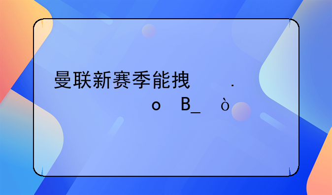 曼联新赛季能拿英超冠军吗？