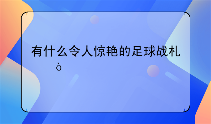 有什么令人惊艳的足球战术？