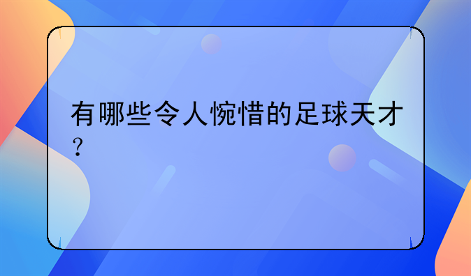 有哪些令人惋惜的足球天才？