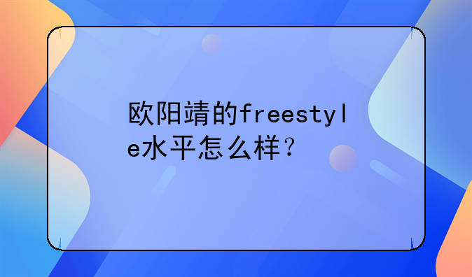 欧阳靖的freestyle水平怎么样？