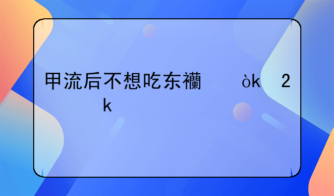 甲流后不想吃东西会持续多久