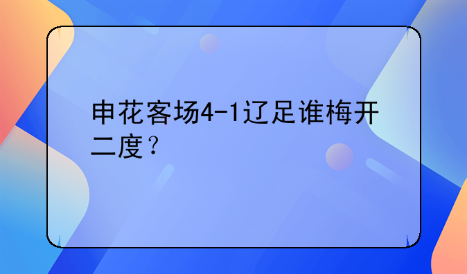 申花客场4-1辽足谁梅开二度？