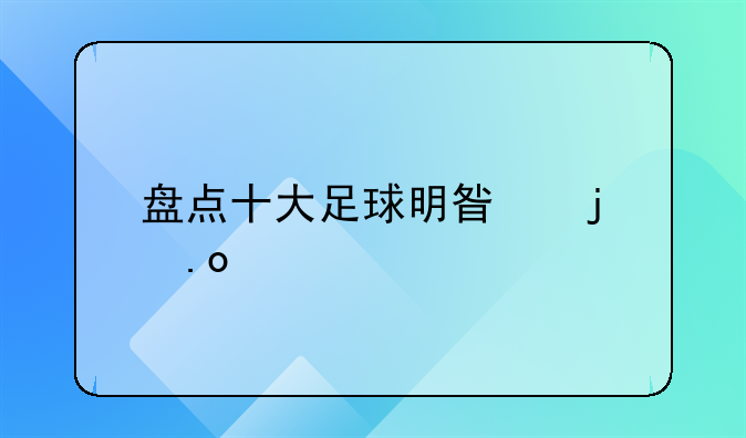 盘点十大足球明星的招牌动作