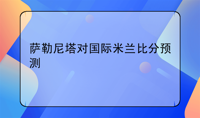 萨勒尼塔对国际米兰比分预测