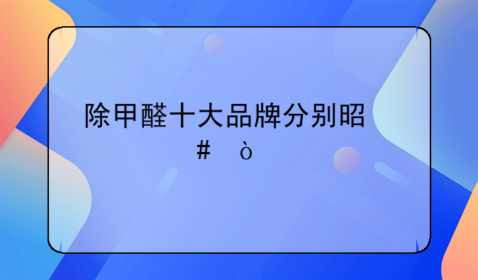 除甲醛十大品牌分别是什么？