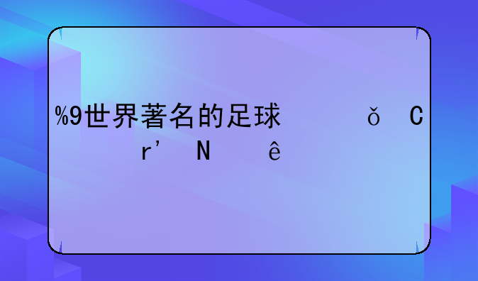 %9世界著名的足球俱乐部有哪些