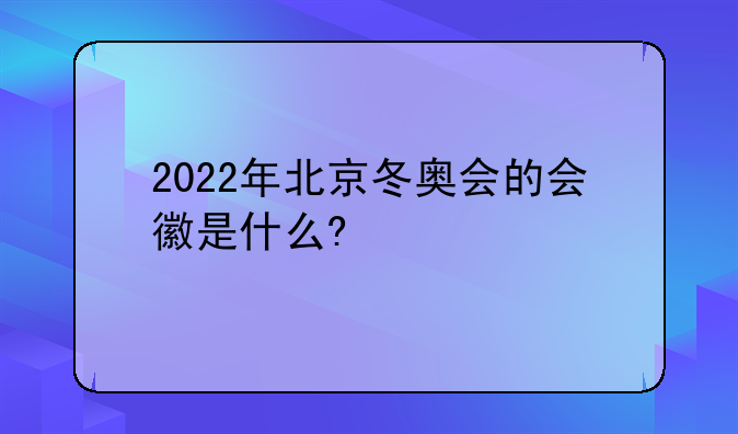 2022年北京冬奥会的会徽是什么?