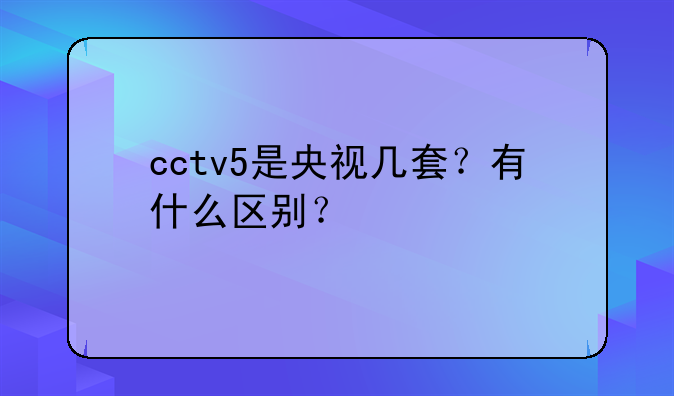cctv5是央视几套？有什么区别？