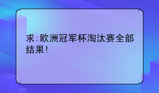 求:欧洲冠军杯淘汰赛全部结果!