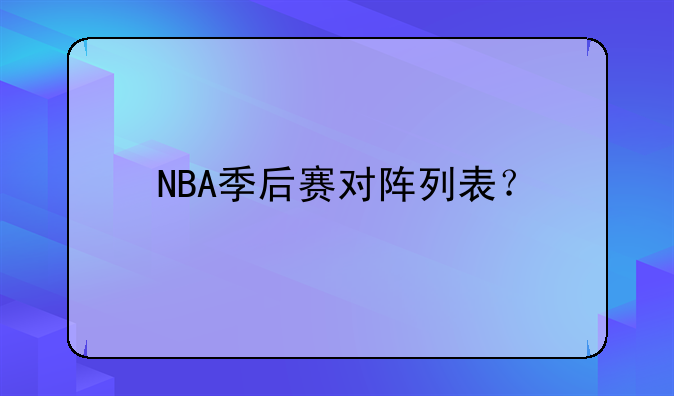 NBA季后赛对阵列表？