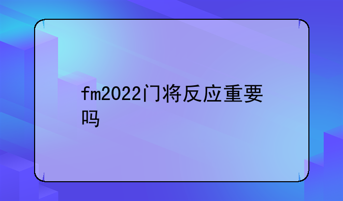 fm2022门将反应重要吗