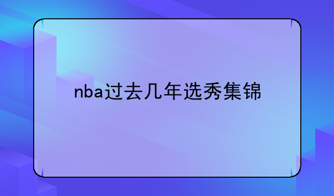 nba过去几年选秀集锦