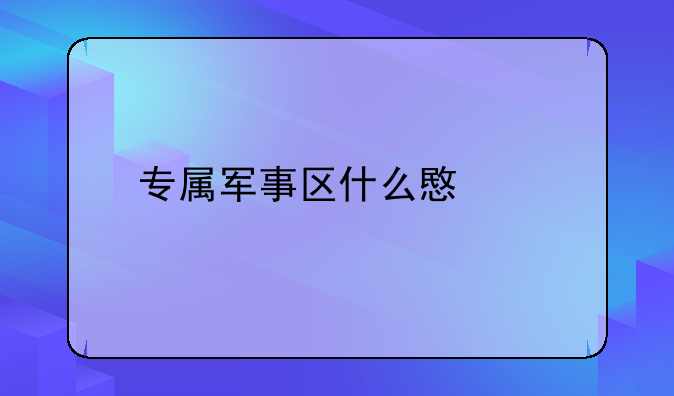 专属军事区什么意思
