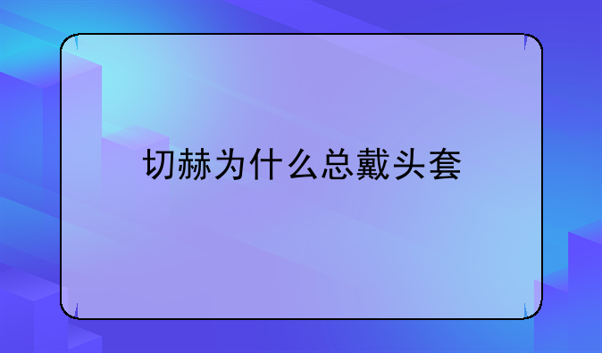切赫为什么总戴头套