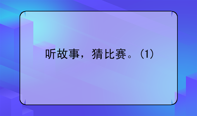 听故事，猜比赛。(1)