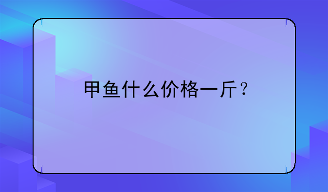 甲鱼什么价格一斤？