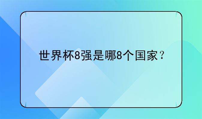 世界杯8强是哪8个国家？