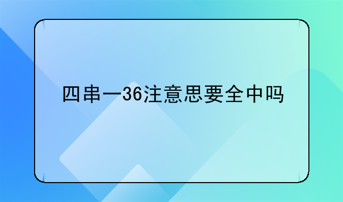 四串一36注意思要全中吗
