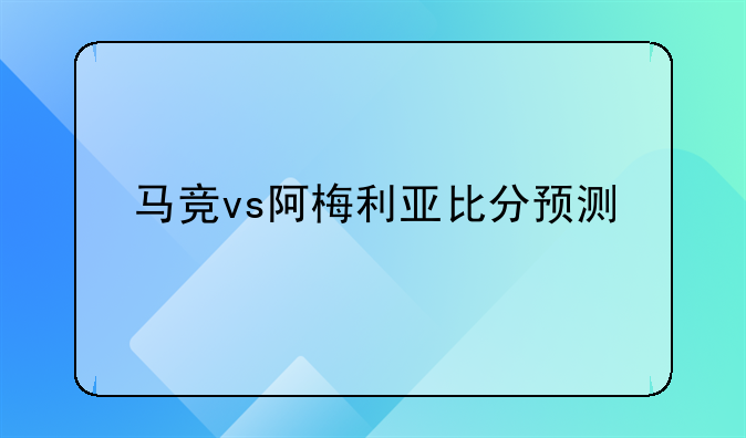 马竞vs阿梅利亚比分预测