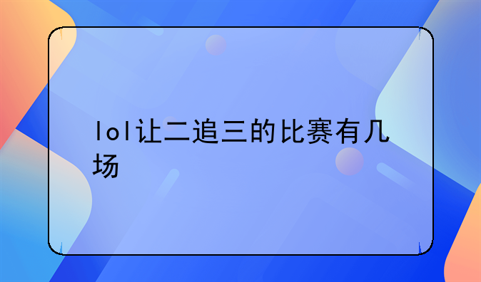 lol让二追三的比赛有几场