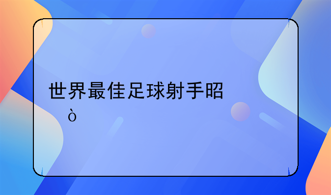 世界最佳足球射手是谁？