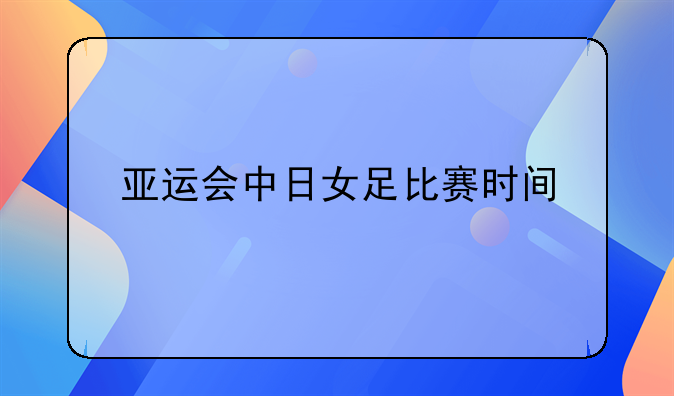亚运会中日女足比赛时间
