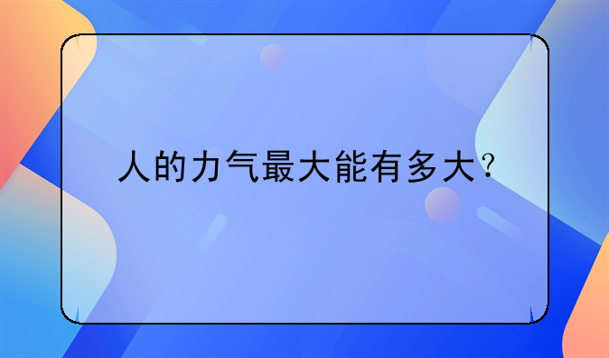 人的力气最大能有多大？