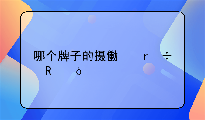 哪个牌子的摄像机好用？