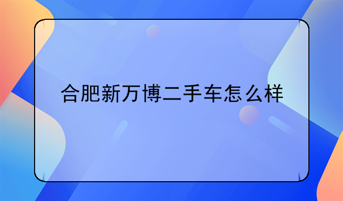 合肥新万博二手车怎么样