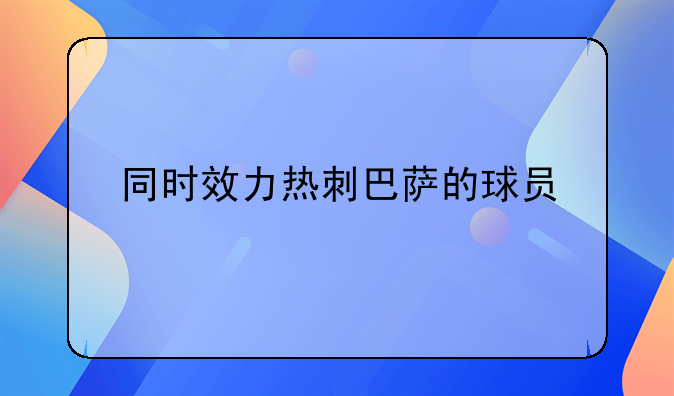 同时效力热刺巴萨的球员