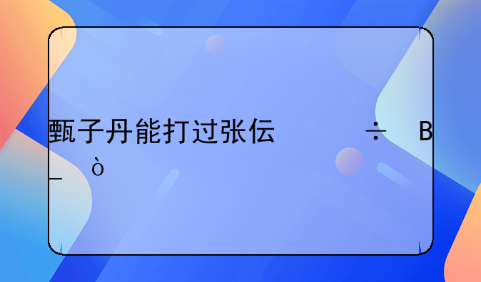 甄子丹能打过张伟丽吗？