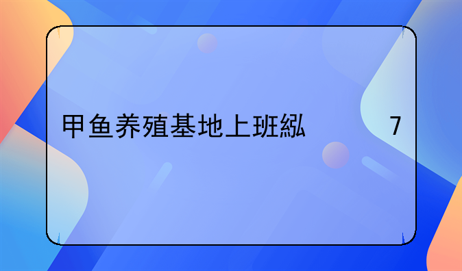 甲鱼养殖基地上班累不累