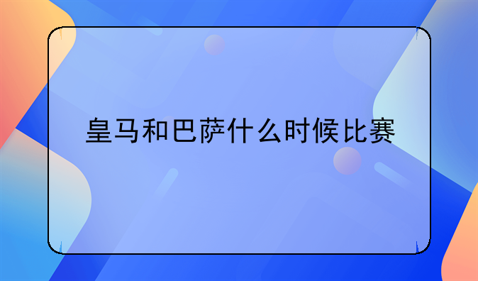 皇马和巴萨什么时候比赛