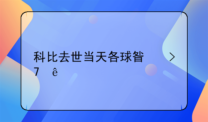 科比去世当天各球星反应