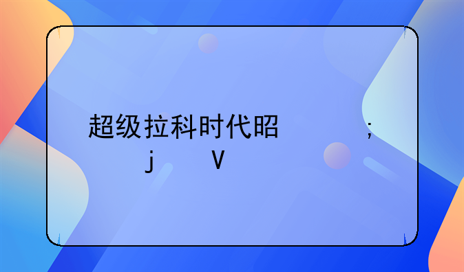 超级拉科时代是怎样的啊