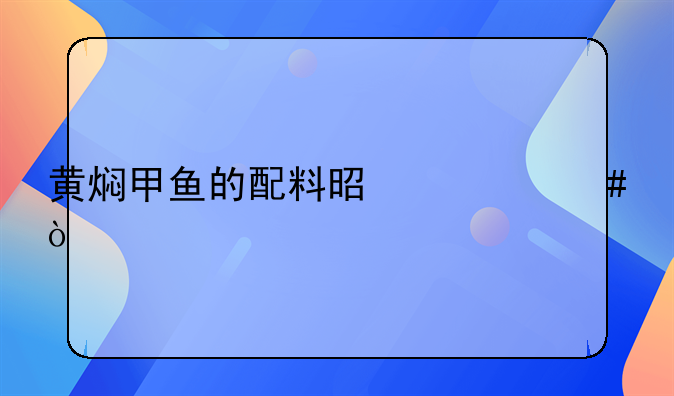 黄焖甲鱼的配料是什么？