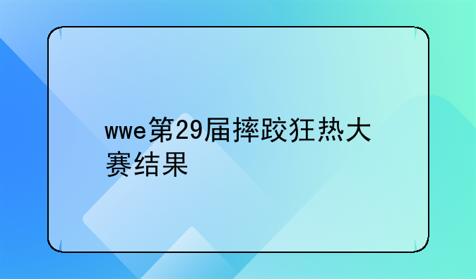 wwe第29届摔跤狂热大赛结果