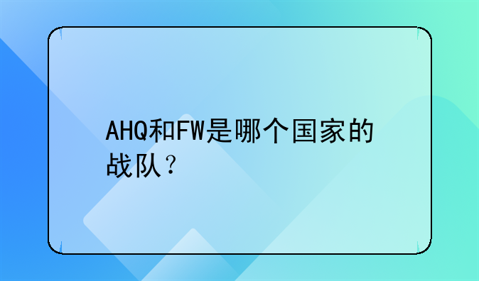 AHQ和FW是哪个国家的战队？