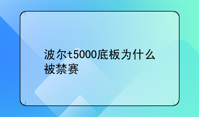 波尔t5000底板为什么被禁赛