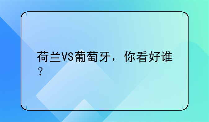 荷兰VS葡萄牙，你看好谁？